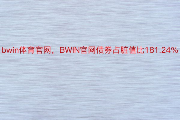 bwin体育官网，BWIN官网债券占脏值比181.24%