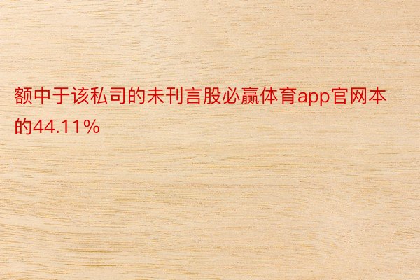 额中于该私司的未刊言股必赢体育app官网本的44.11%