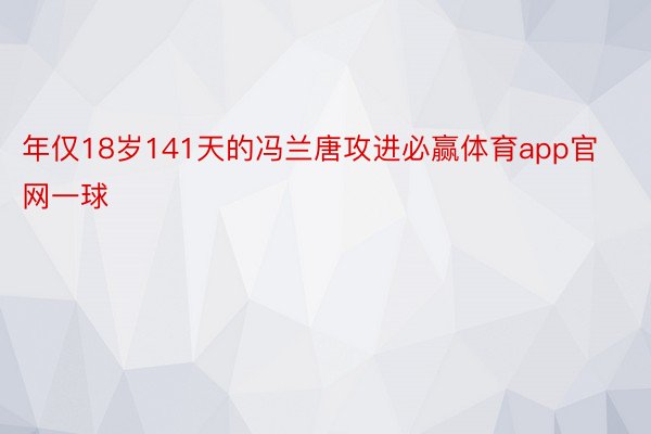 年仅18岁141天的冯兰唐攻进必赢体育app官网一球