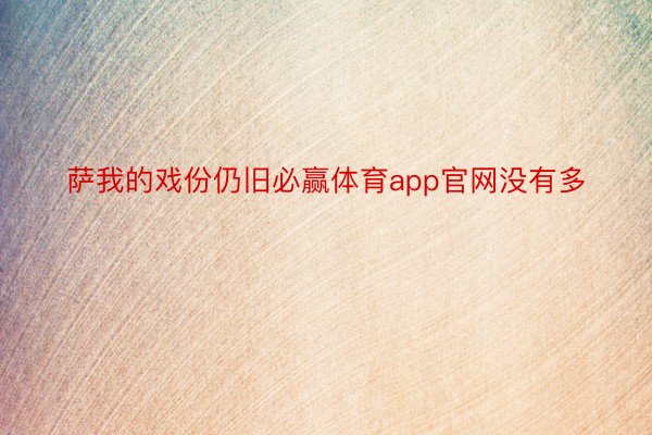 萨我的戏份仍旧必赢体育app官网没有多