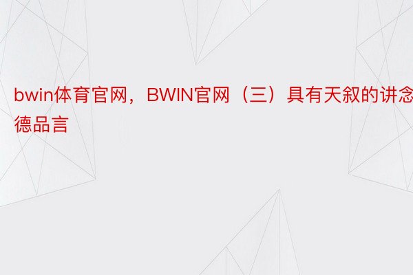 bwin体育官网，BWIN官网（三）具有天叙的讲念德品言